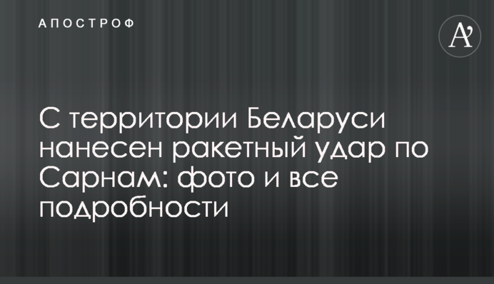 З території Білорусі завдано ракетного удару по Сарнах: фото і всі подробиці