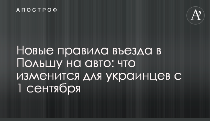 Новые правила въезда в Польшу на авто: что изменится для украинцев с 1 сентября