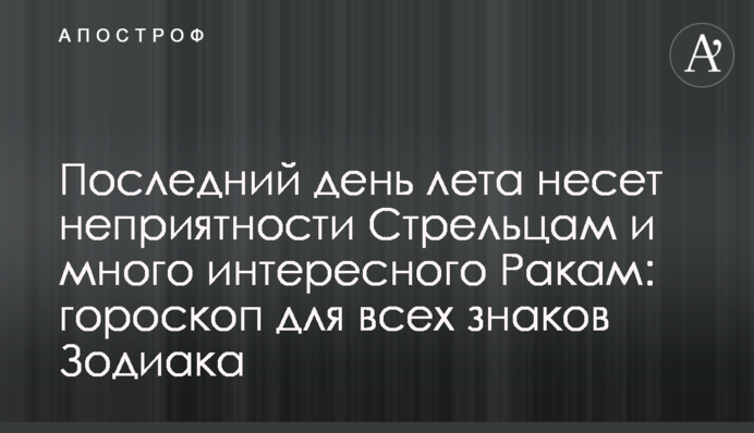 Останній день літа несе неприємності Стрільцям та багато цікавого Ракам: гороскоп для всіх знаків Зодіаку