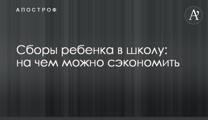 Сборы ребенка в школу: на чем можно сэкономить