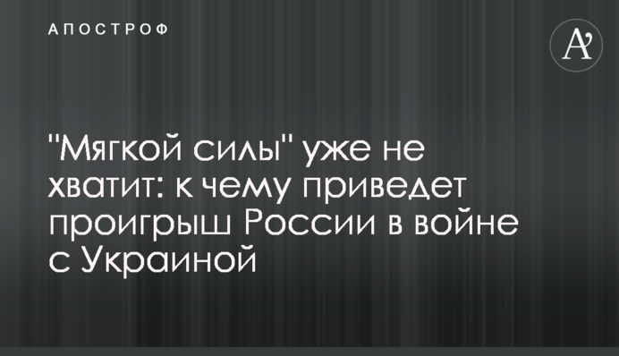 "М'якої сили" вже не вистачить: до чого призведе програш Росії у війні з Україною
