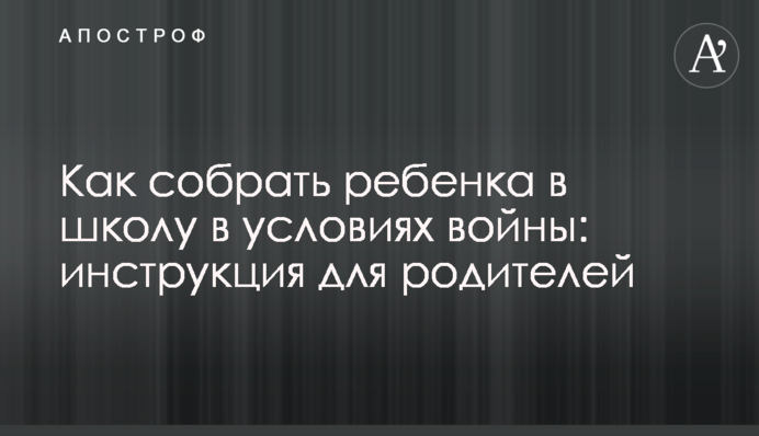 Как собрать ребенка в школу в условиях войны: инструкция для родителей