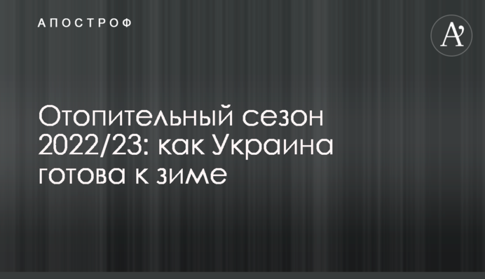 Опалювальний сезон 2022/23: як Україна готова до зими