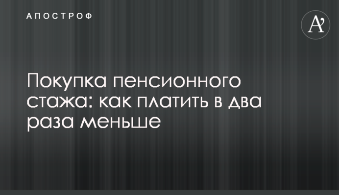 Покупка пенсионного стажа: как платить в два раза меньше