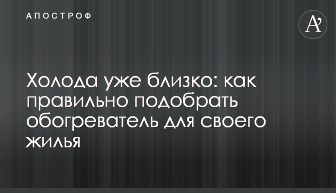 Холода уже близко: как правильно подобрать обогреватель для своего жилья