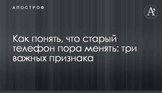Как понять, что старый телефон пора менять: три важных признака