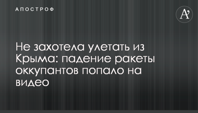 Не захотіла відлітати із Криму: падіння ракети окупантів потрапило на відео
