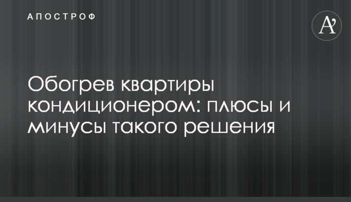 Обігрів квартири кондиціонером: плюси та мінуси такого рішення