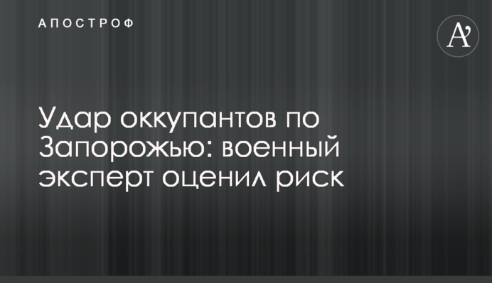 Удар окупантів по Запоріжжю: військовий експерт оцінив ризик