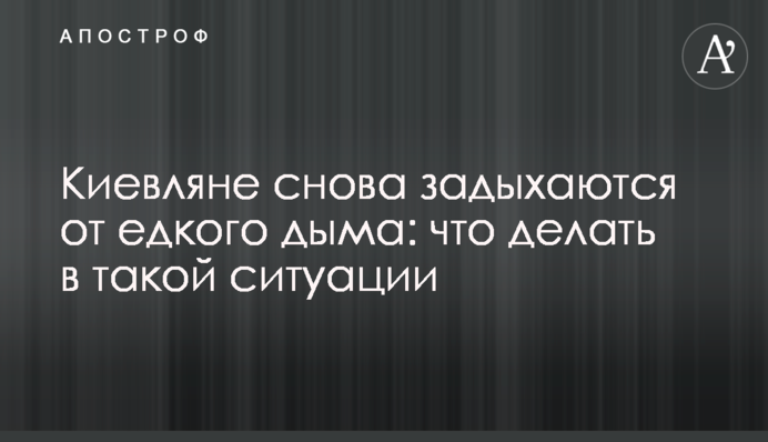 Киевляне снова задыхаются от едкого дыма: что делать в такой ситуации