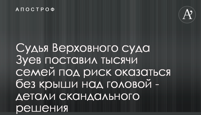 Судья Верховного суда Зуев поставил тысячи семей под риск оказаться без крыши над головой - детали скандального решения