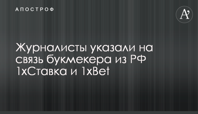 Журналісти вказали на зв'язок букмекера з РФ 1xСтавка та 1xBet