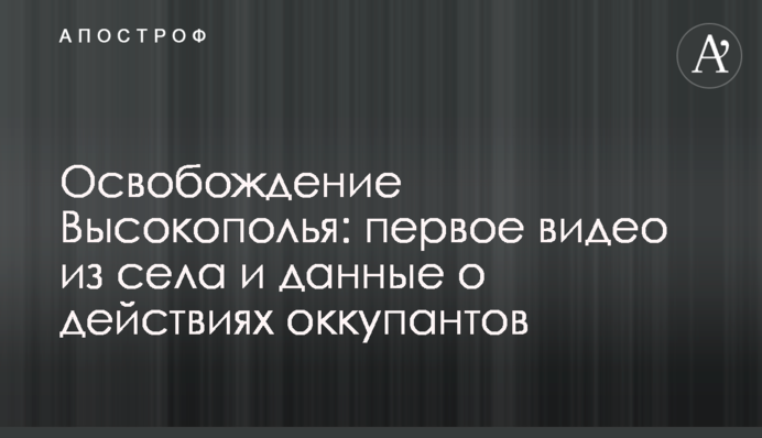 Визволення Високопілля: перше відео з села та дані про дії окупантів
