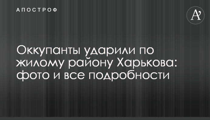 Окупанти вдарили по житловому району Харкова: фото та всі подробиці