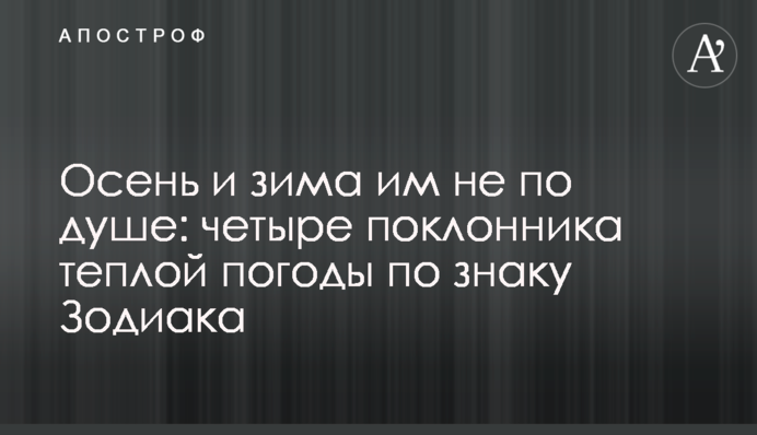 Осень и зима им не по душе: четыре поклонника теплой погоды по знаку Зодиака