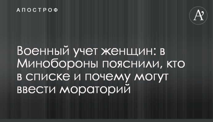 Військовий облік жінок: у Міноборони пояснили, хто у списку і чому можуть запровадити мораторій