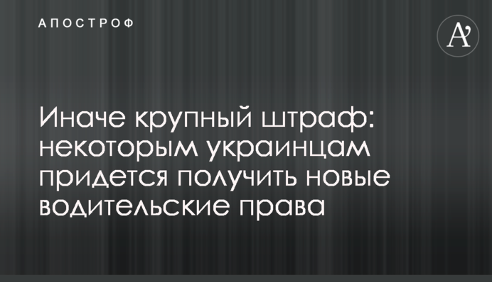 Інакше великий штраф: деяким українцям доведеться отримати нові права водія