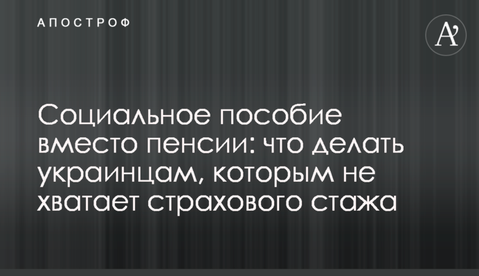 Социальное пособие вместо пенсии: что делать украинцам, которым не хватает страхового стажа