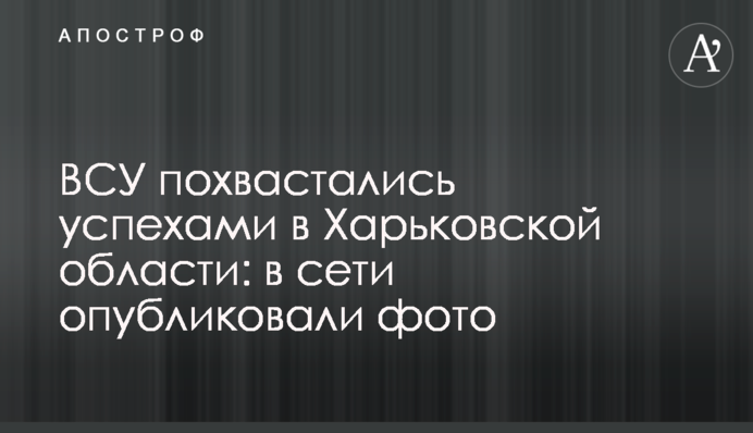 ВСУ похвастались успехами в Харьковской области: в сети опубликовали фото
