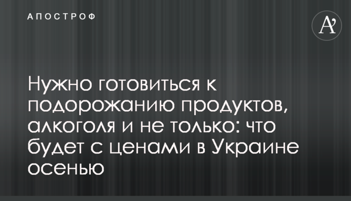 Нужно готовиться к подорожанию продуктов, алкоголя и не только: что будет с ценами в Украине осенью