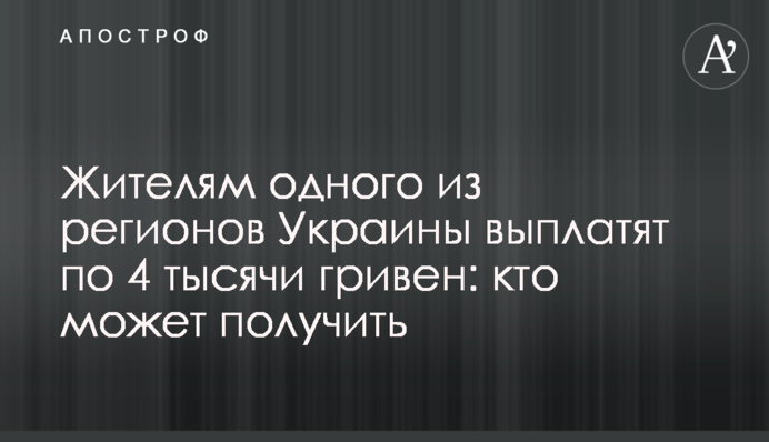Жителям одного з регіонів України виплатять по 4 тисячі гривень: хто може отримати