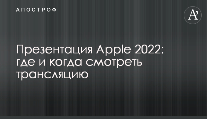 Презентация Apple 2022: где и когда смотреть трансляцию