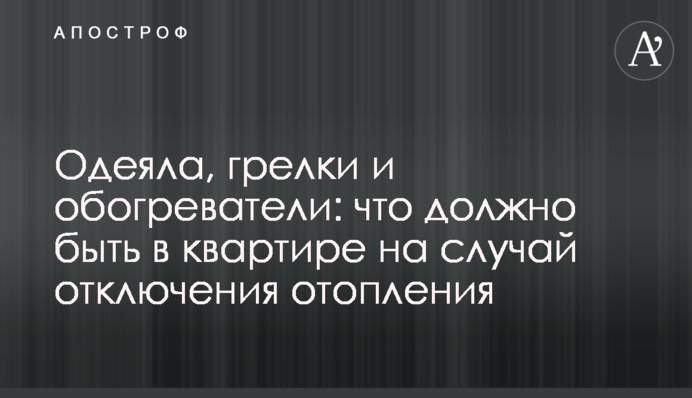 Одеяла, грелки и обогреватели: что должно быть в квартире на случай отключения отопления