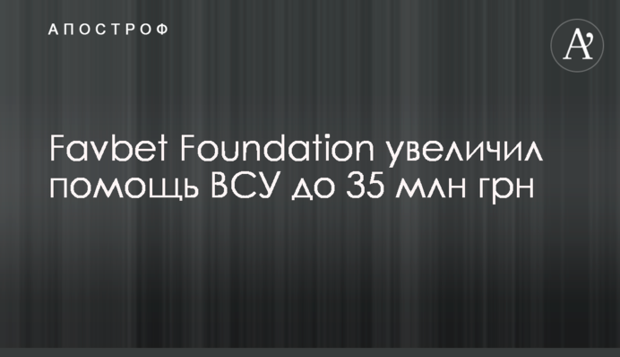 Favbet Foundation увеличил помощь ВСУ до 35 млн грн