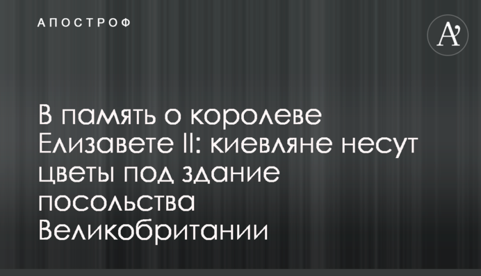 На згадку про королеву Єлизавету II: кияни несуть квіти під будівлю посольства Великобританії