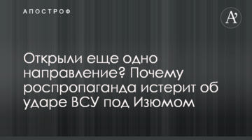 Відкрили ще один напрямок? Чому роспропаганда істерить про удар ЗСУ під Ізюмом