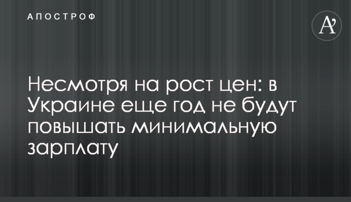 Несмотря на рост цен: в Украине еще год не будут повышать минимальную зарплату