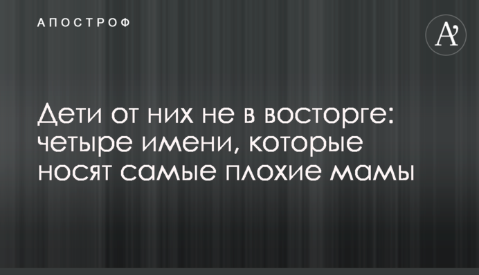Діти від них не в захваті: чотири імені, які носять найгірші мами
