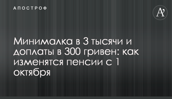 Минималка в 3 тысячи и доплаты в 300 гривен: как изменятся пенсии с 1 октября