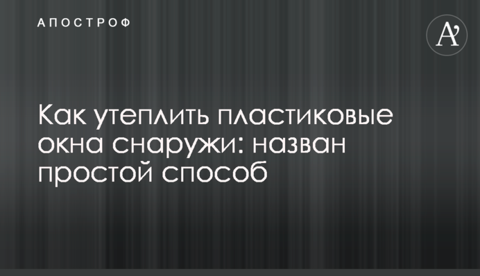 Как утеплить пластиковые окна снаружи: назван простой способ