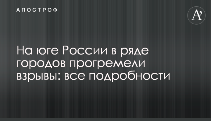 На юге России в ряде городов прогремели взрывы: все подробности