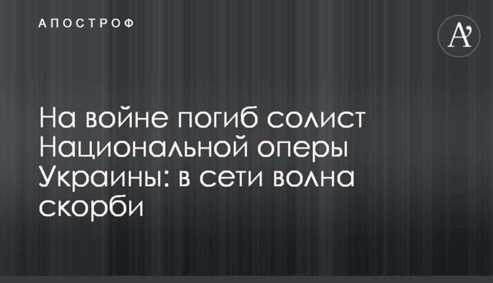 На войне погиб солист Национальной оперы Украины: в сети волна скорби