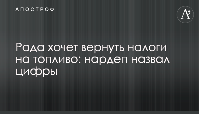Рада хоче повернути податки на пальне: нардеп назвав цифри