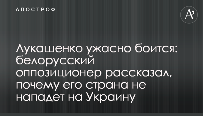 Лукашенко страшенно боїться: білоруський опозиціонер розповів, чому його країна не нападе на Україну