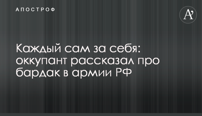 Каждый сам за себя: оккупант рассказал про бардак в армии РФ
