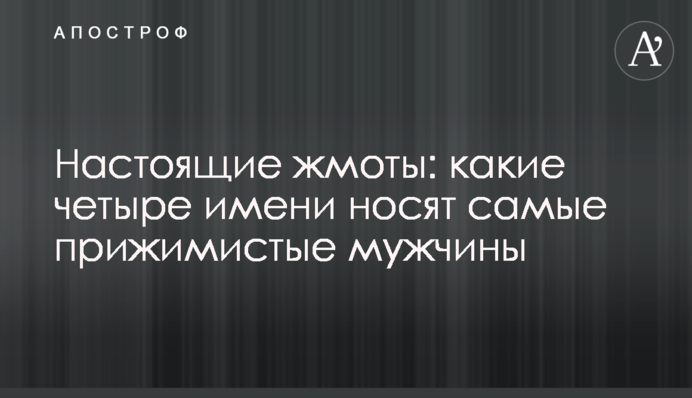 Настоящие жмоты: какие четыре имени носят самые прижимистые мужчины