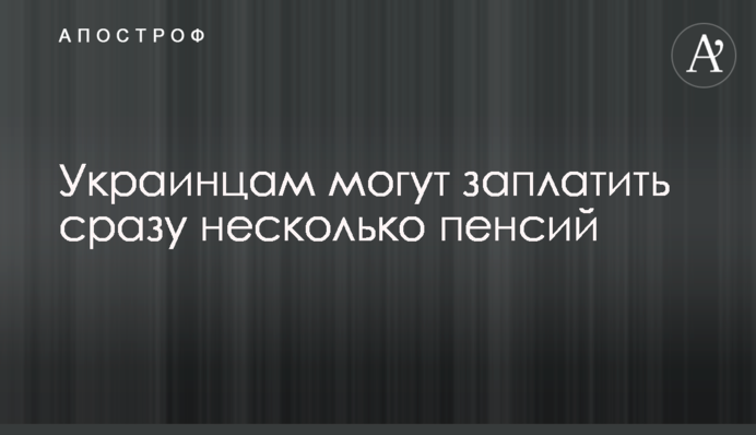 Украинцам могут заплатить сразу несколько пенсий