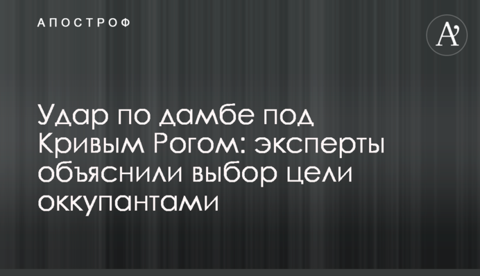Удар по дамбе под Кривым Рогом: эксперты объяснили выбор цели оккупантами