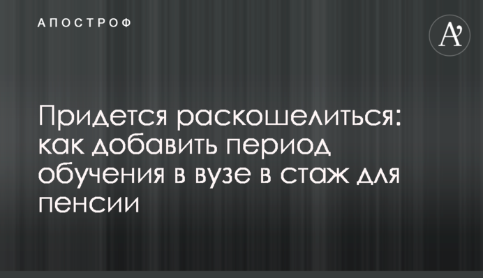 Придется раскошелиться: как добавить период обучения в вузе в стаж для пенсии