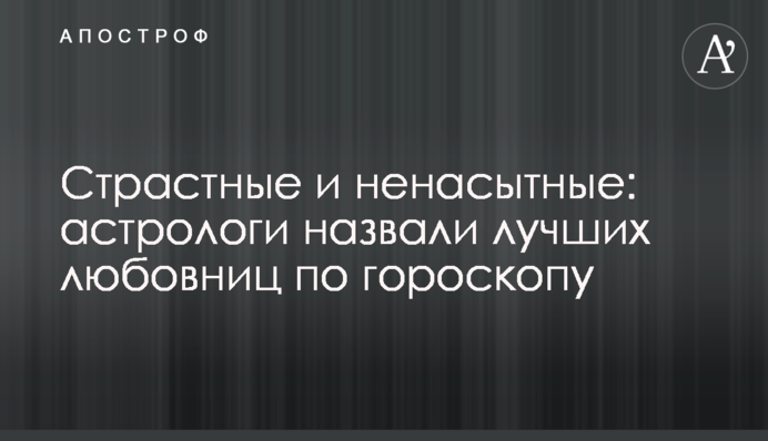 Страстные и ненасытные: астрологи назвали лучших любовниц по гороскопу