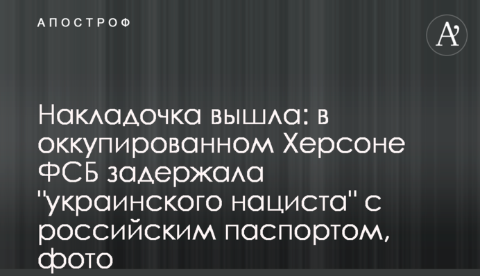Накладочка вийшла: в окупованому Херсоні ФСБ затримала 