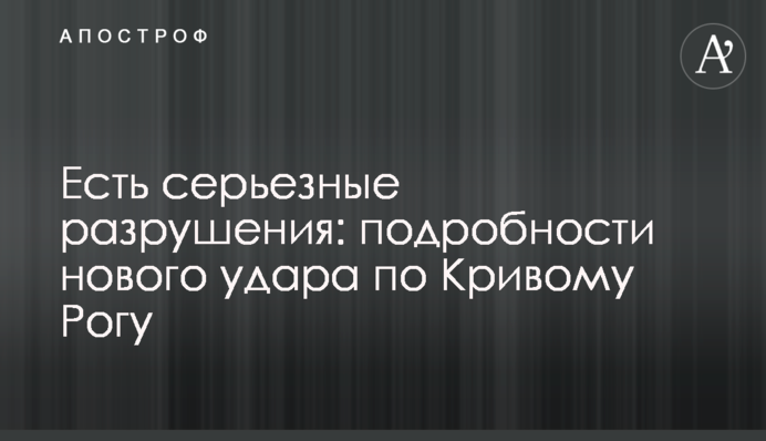 Є серйозні руйнування: подробиці нового удару по Кривому Рогу