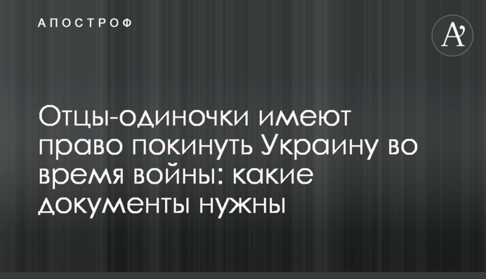 Батьки-одинаки мають право покинути Україну під час війни: які документи потрібні