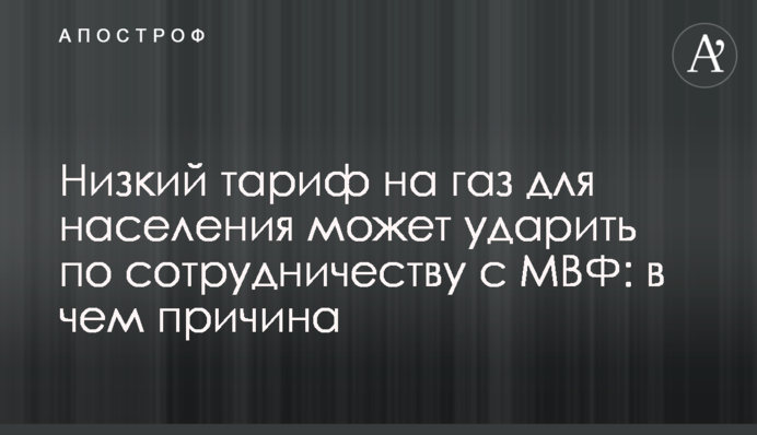 Низкий тариф на газ для населения может ударить по сотрудничеству с МВФ: в чем причина