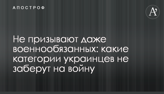 Не призывают даже военнообязанных: какие категории украинцев не заберут на войну