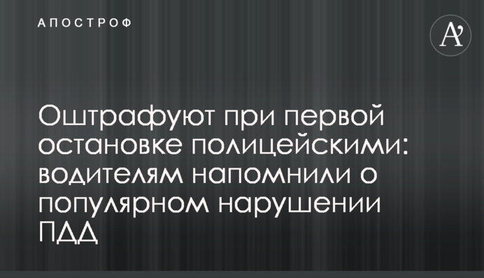 Оштрафують при першій зупинці поліцейськими: водіям нагадали про популярне порушення ПДР